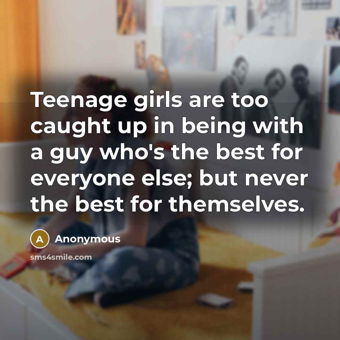 “Teenage girls are too caught up in being with a…” quote by Anonymous