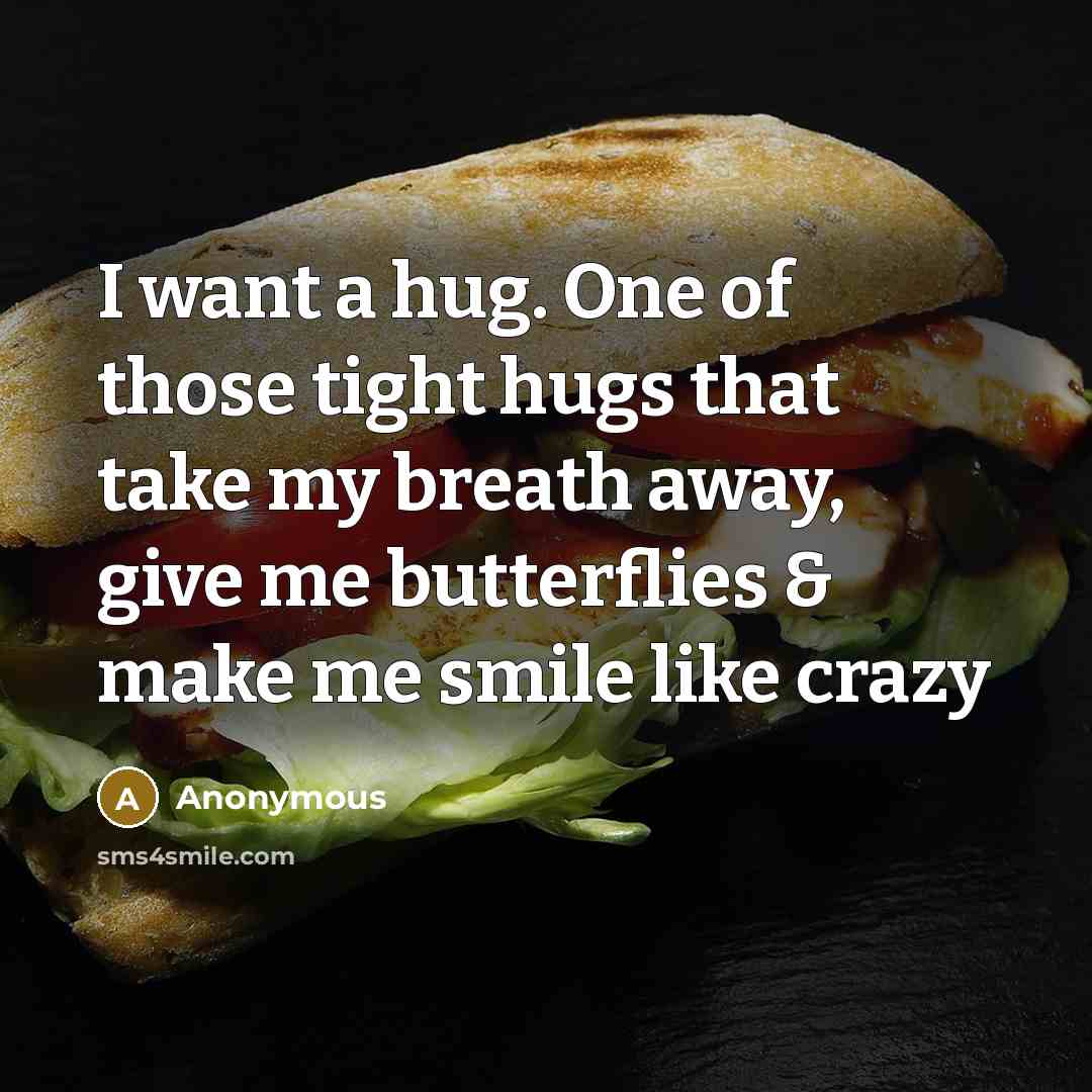 “I want a hug. One of those tight hugs that take my breath away, give me butterflies & make me smile like crazy” quote by Anonymous
