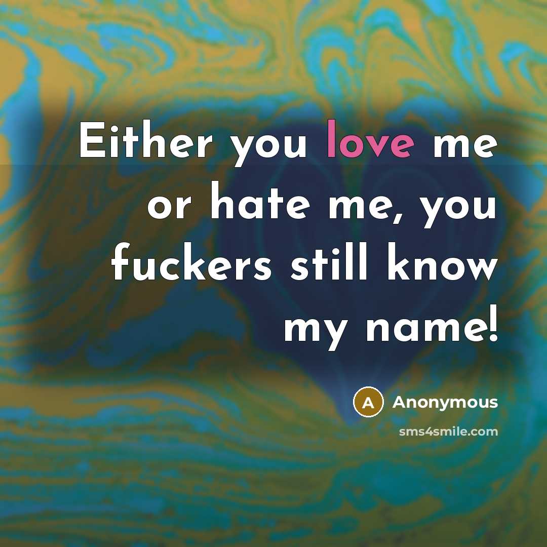 “Either you love me or hate me, you fuckers still…” quote by Anonymous