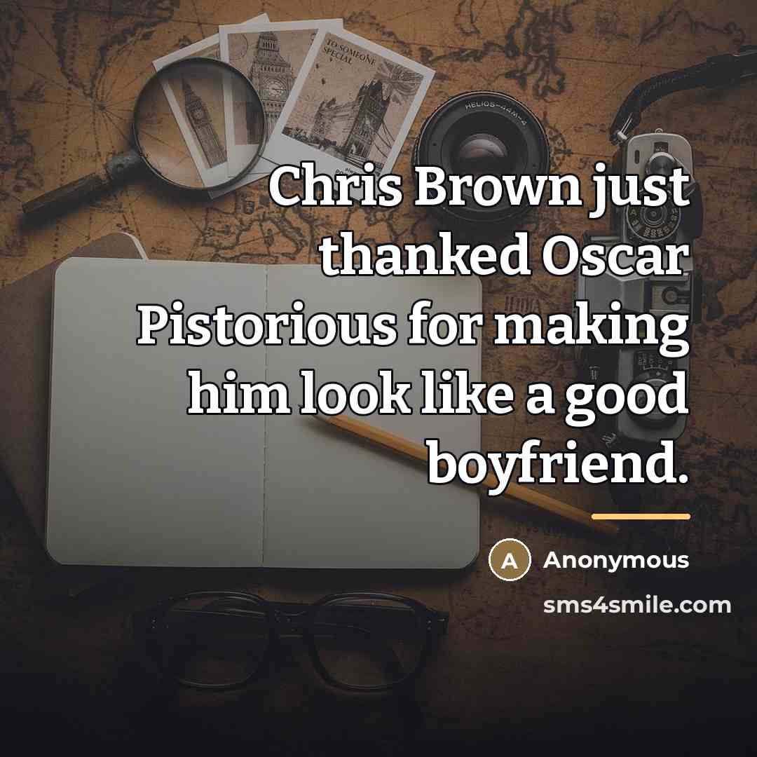 “Chris Brown just thanked Oscar Pistorious for making him look…” quote by Anonymous