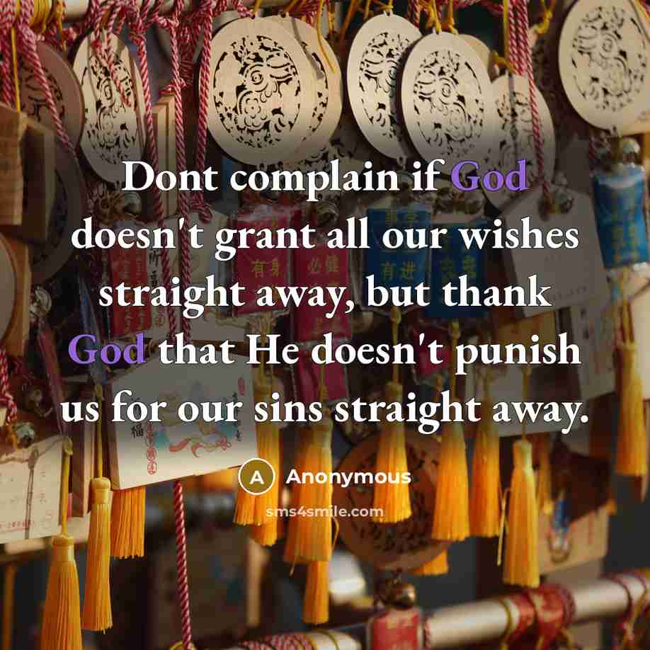 “Dont complain if God doesn't grant all our wishes straight…” quote by Anonymous