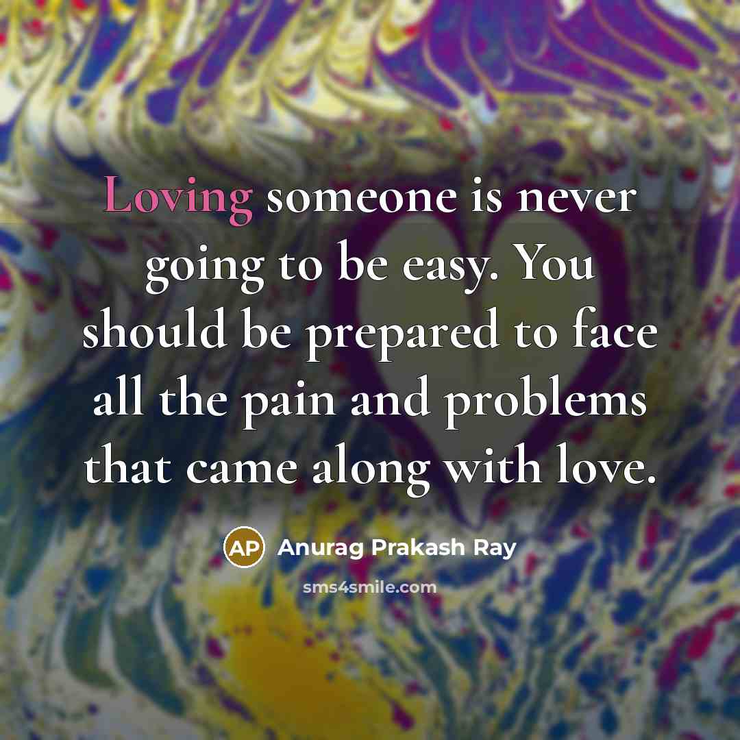 “Loving someone is never going to be easy. You should…” quote by Anurag Prakash Ray
