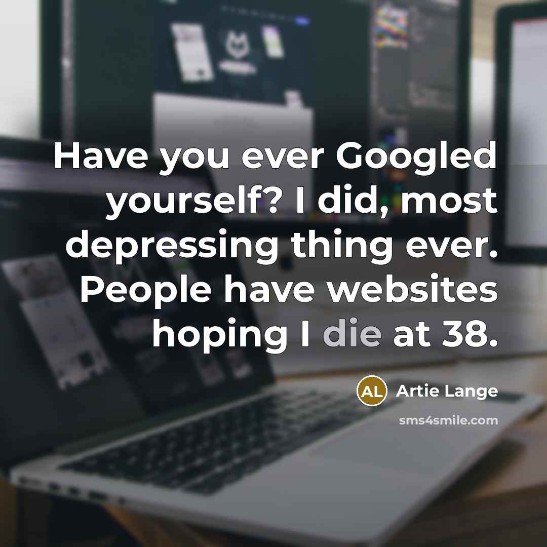“Have you ever Googled yourself? I did, most depressing thing…” quote by Artie Lange