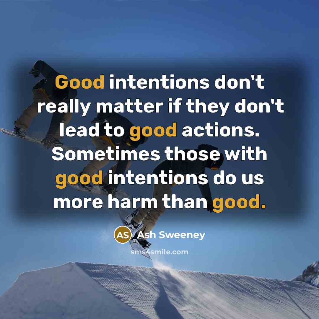“Good intentions don't really matter if they don't lead to…” quote by Ash Sweeney