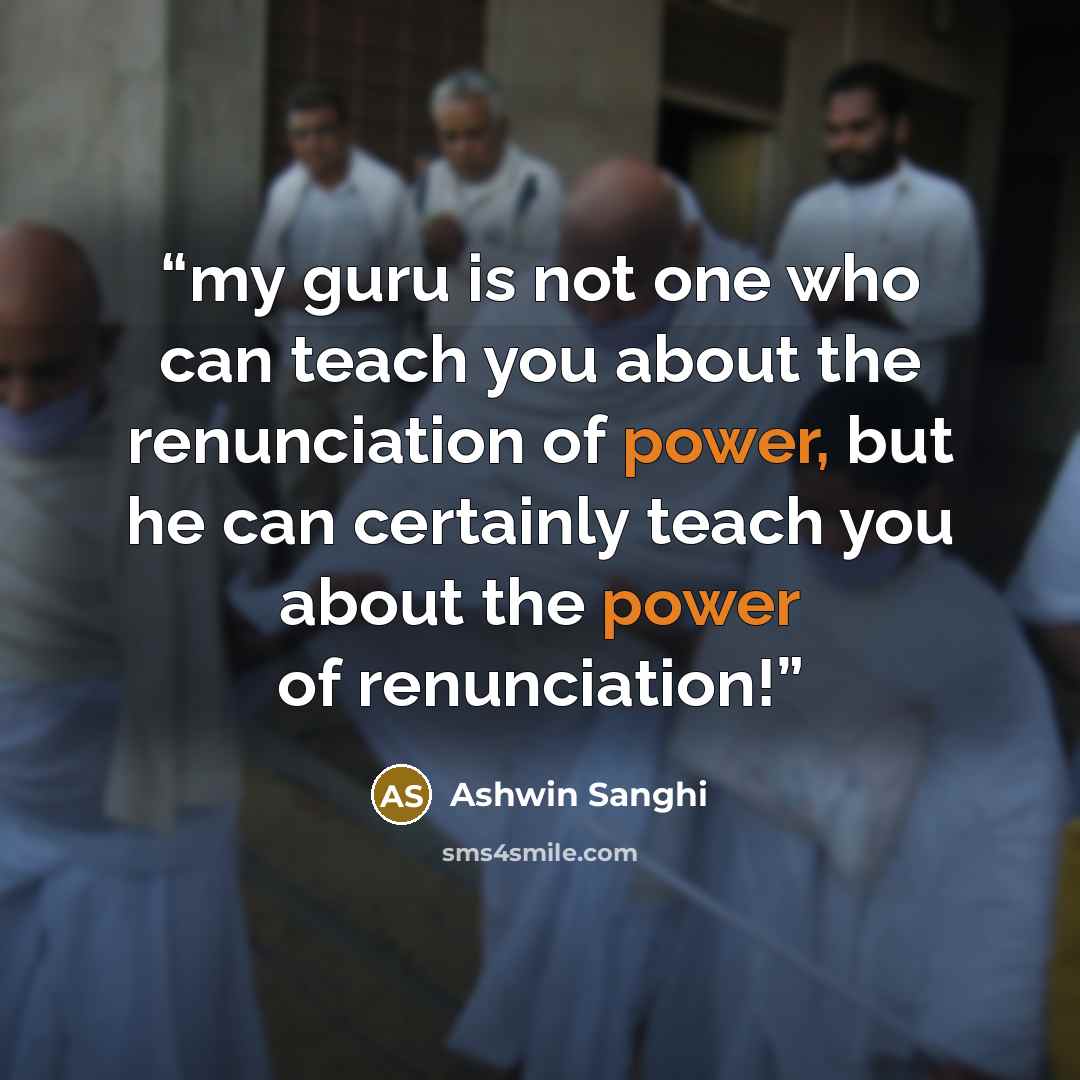 “my guru is not one who can teach you about the renunciation of power, but he can certainly teach you about the power of renunciation!” quote by Ashwin Sanghi