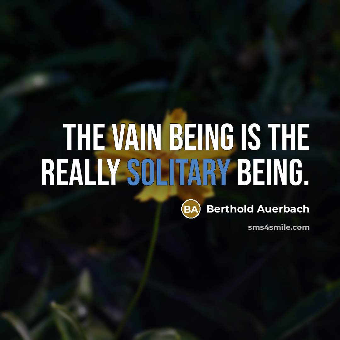 “The vain being is the really solitary being.…” quote by Berthold Auerbach