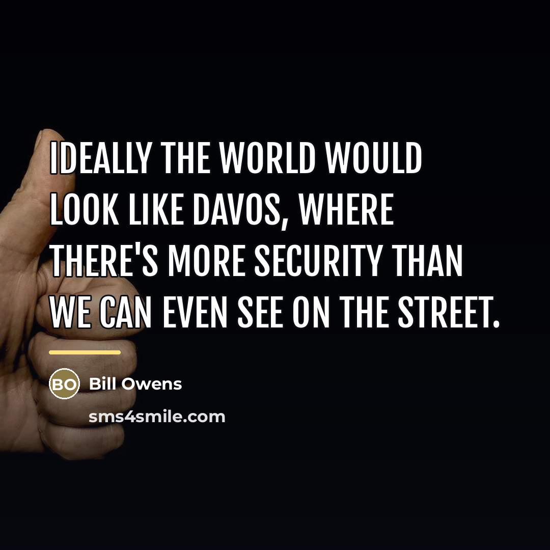 “Ideally the world would look like Davos, where there's more…” quote by Bill Owens