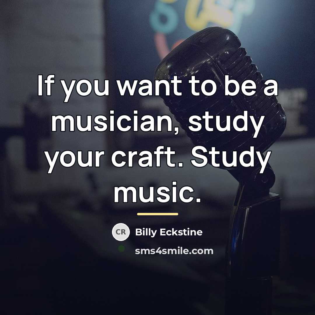 “If you want to be a musician, study your craft.…” quote by Billy Eckstine