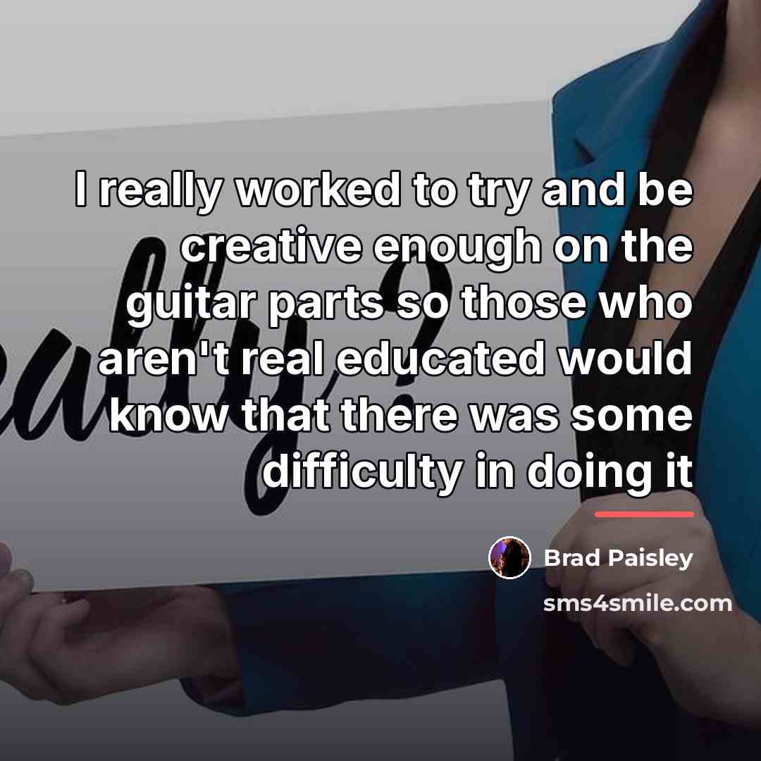 “I really worked to try and be creative enough on…” quote by Brad Paisley