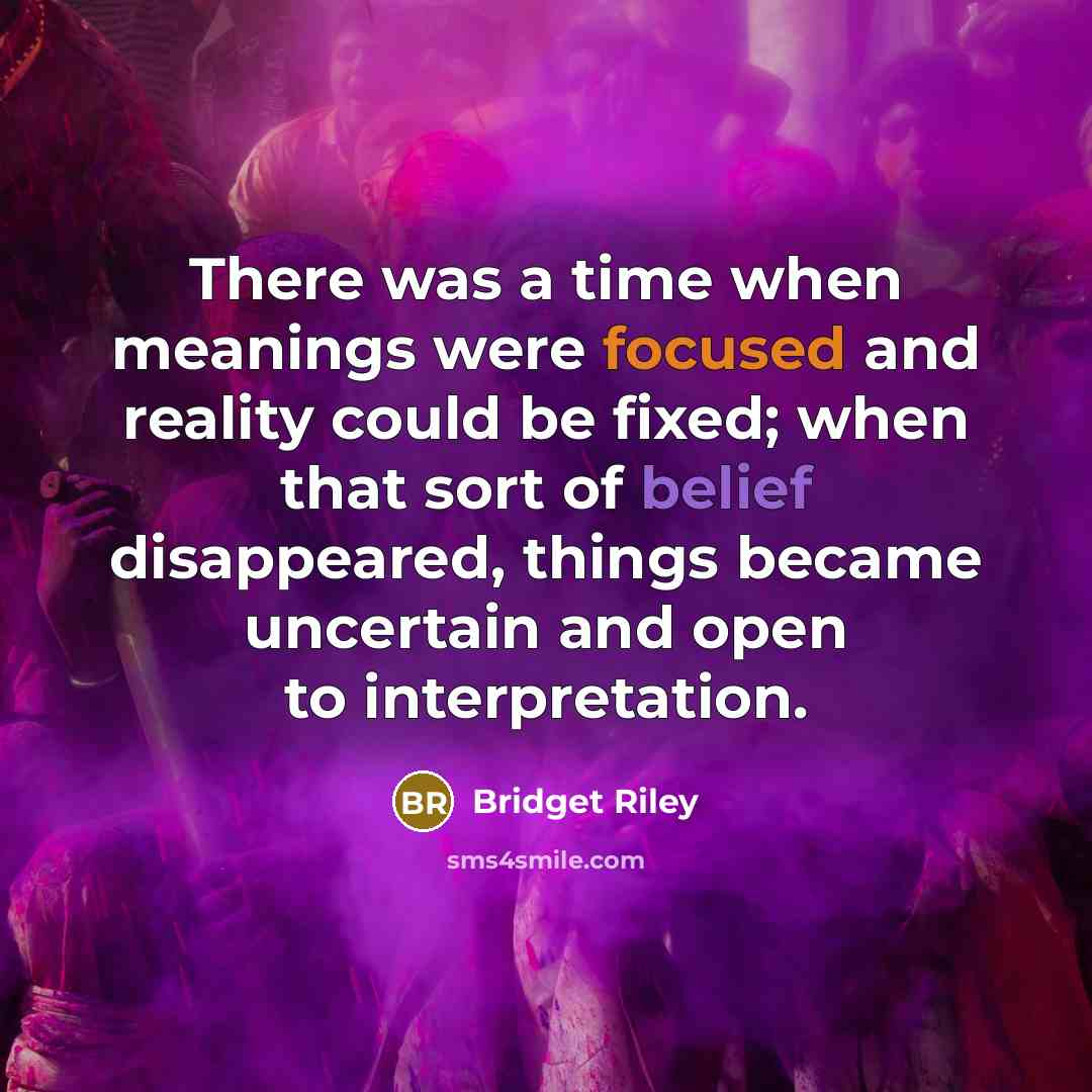 “There was a time when meanings were focused and reality…” quote by Bridget Riley
