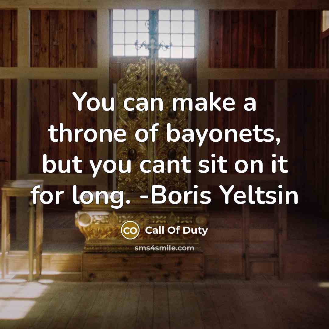 “You can make a throne of bayonets, but you cant sit on it for long. -Boris Yeltsin” quote by Call Of Duty