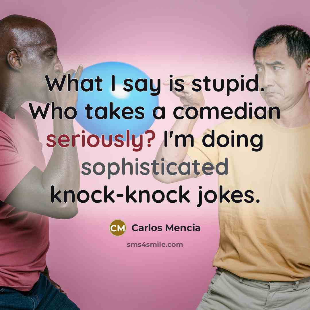 “What I say is stupid. Who takes a comedian seriously?…” quote by Carlos Mencia