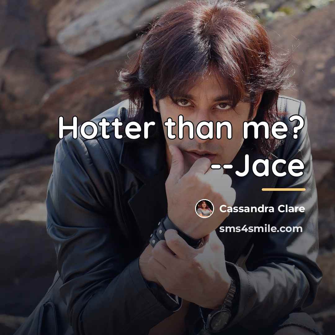 “Hotter than me? --Jace…” quote by Cassandra Clare