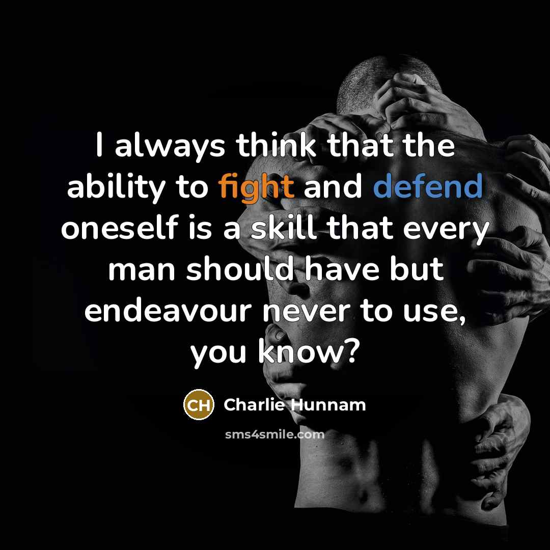 “I always think that the ability to fight and defend…” quote by Charlie Hunnam