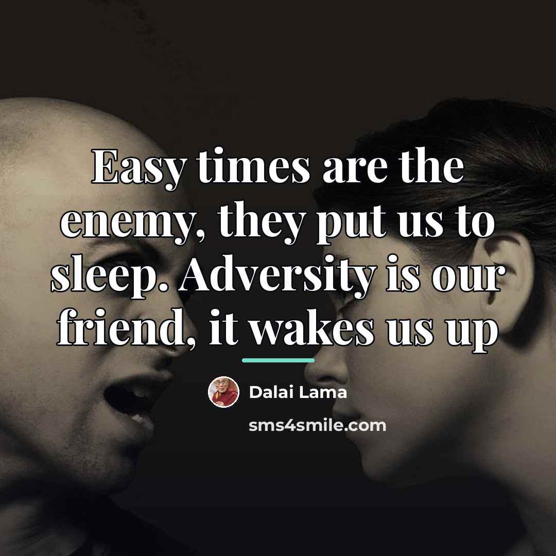 “Easy times are the enemy, they put us to sleep.…” quote by Dalai Lama