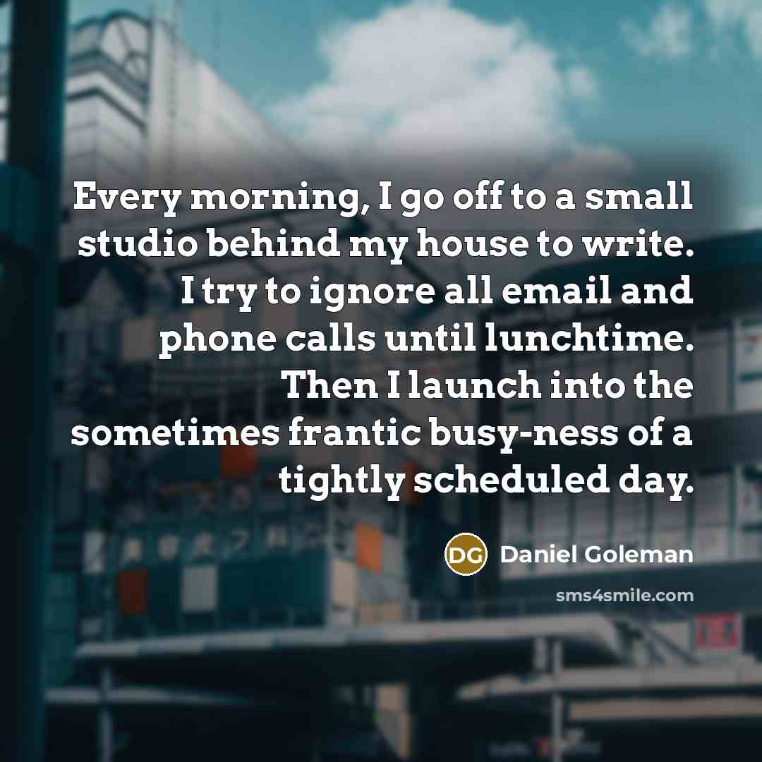 “Every morning, I go off to a small studio behind…” quote by Daniel Goleman