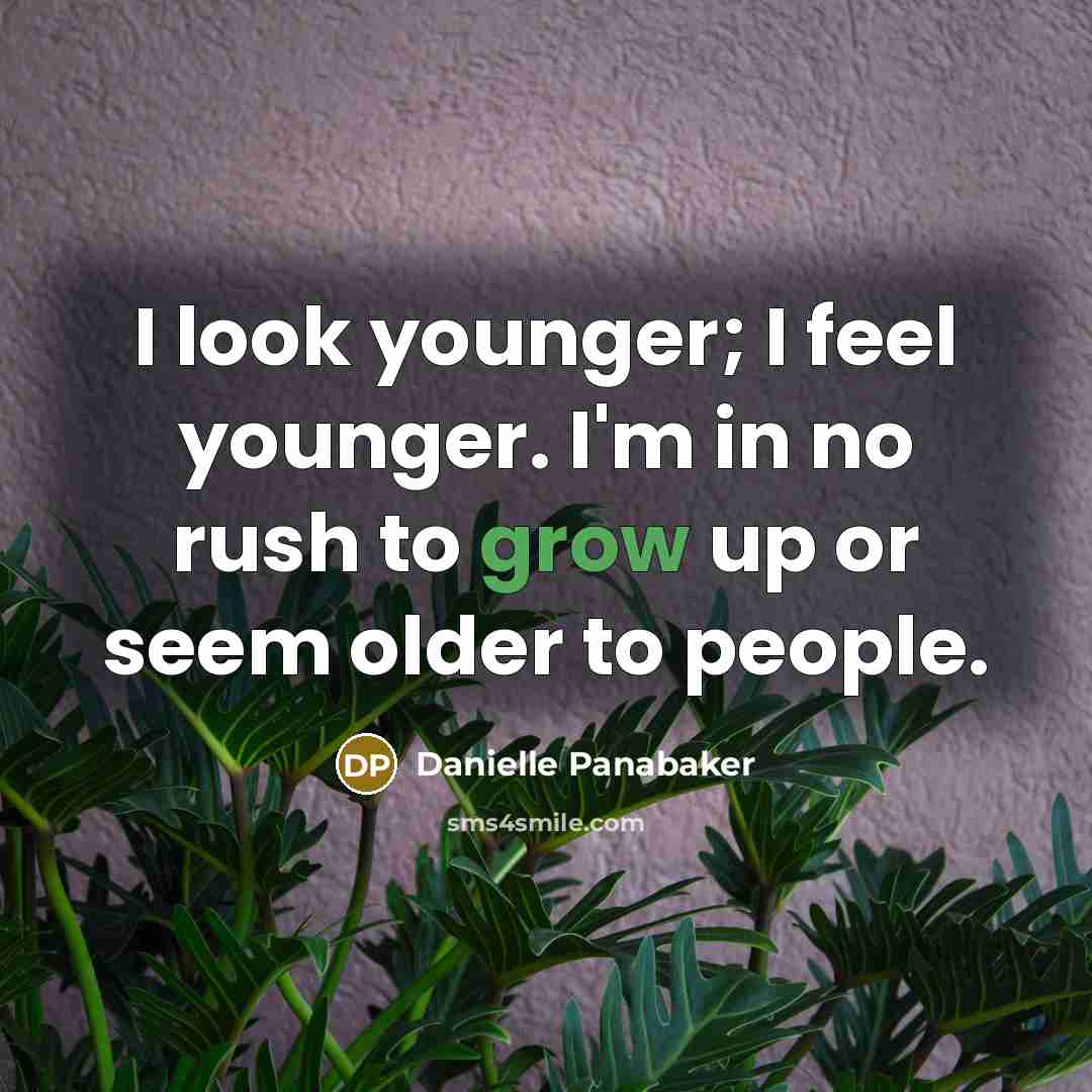 “I look younger; I feel younger. I'm in no rush…” quote by Danielle Panabaker