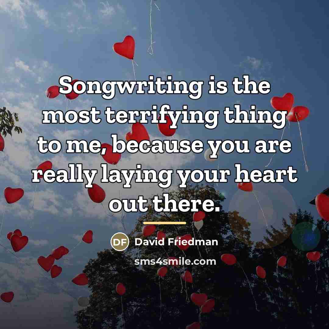 “Songwriting is the most terrifying thing to me, because you…” quote by David Friedman