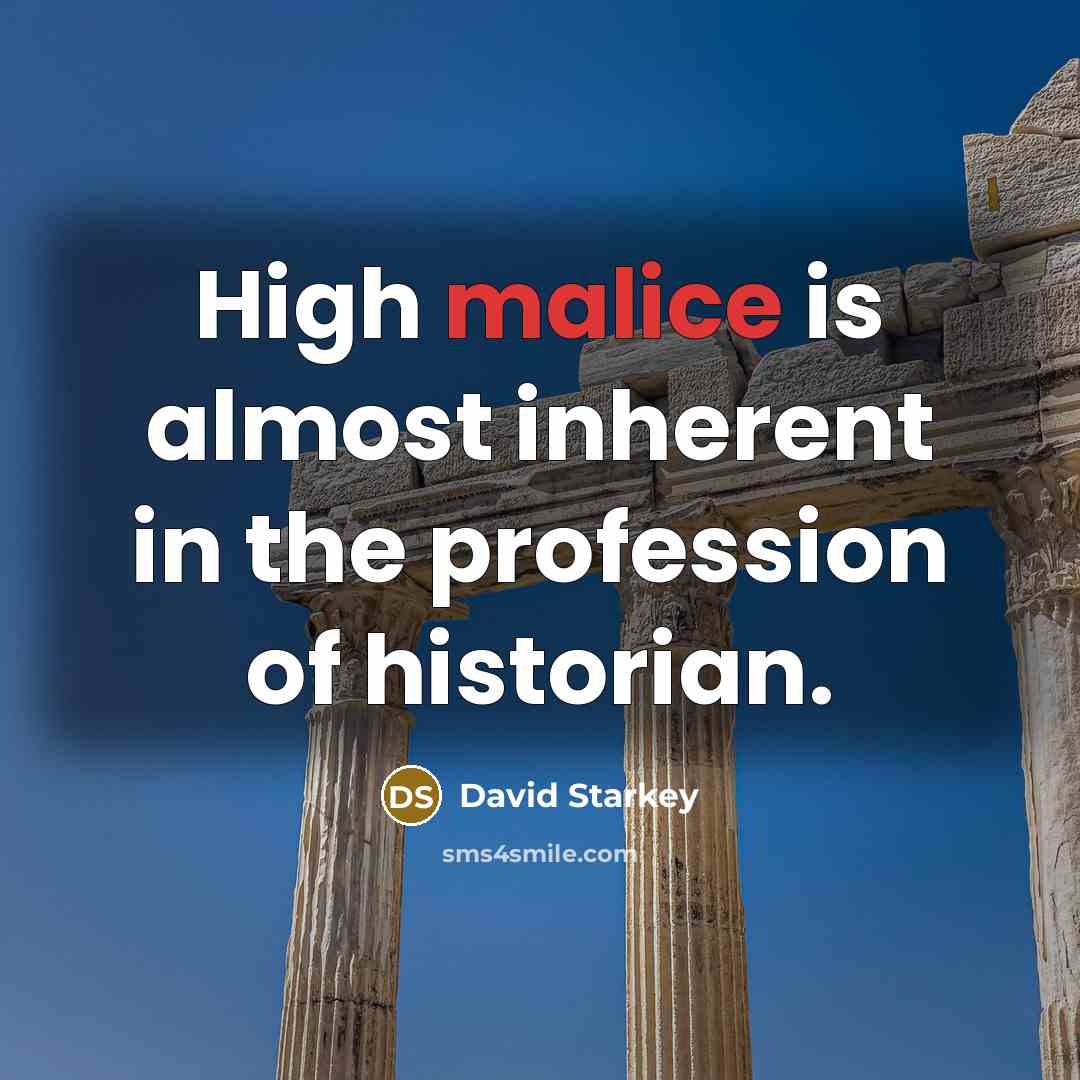 “High malice is almost inherent in the profession of historian.…” quote by David Starkey
