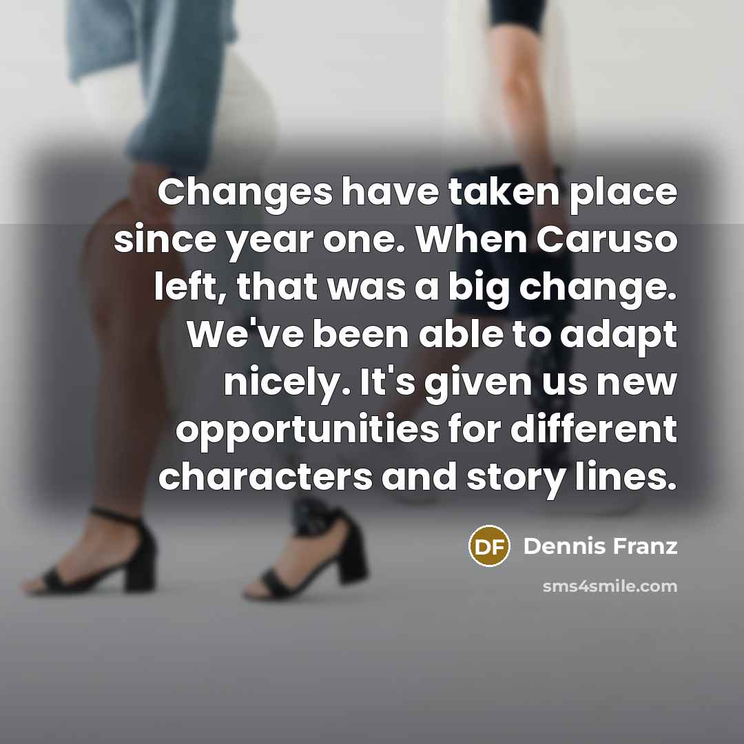 “Changes have taken place since year one. When Caruso left,…” quote by Dennis Franz