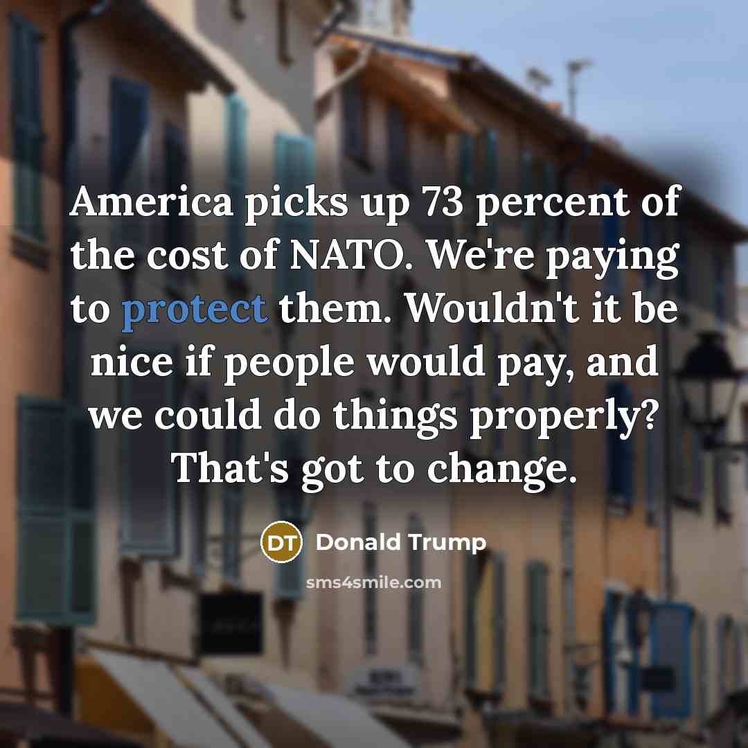“America picks up 73 percent of the cost of NATO.…” quote by Donald Trump