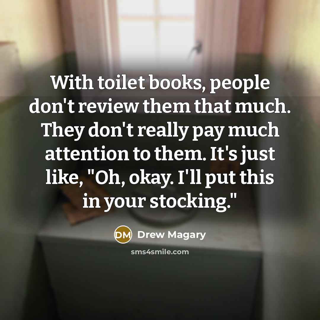 “With toilet books, people don't review them that much. They…” quote by Drew Magary