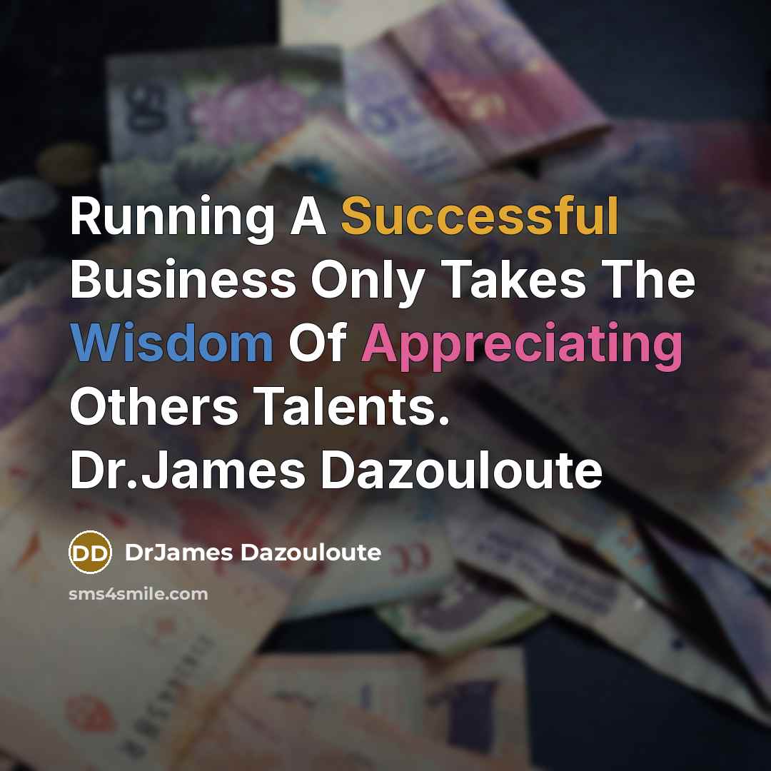 “Running A Successful Business Only Takes The Wisdom Of Appreciating…” quote by DrJames Dazouloute
