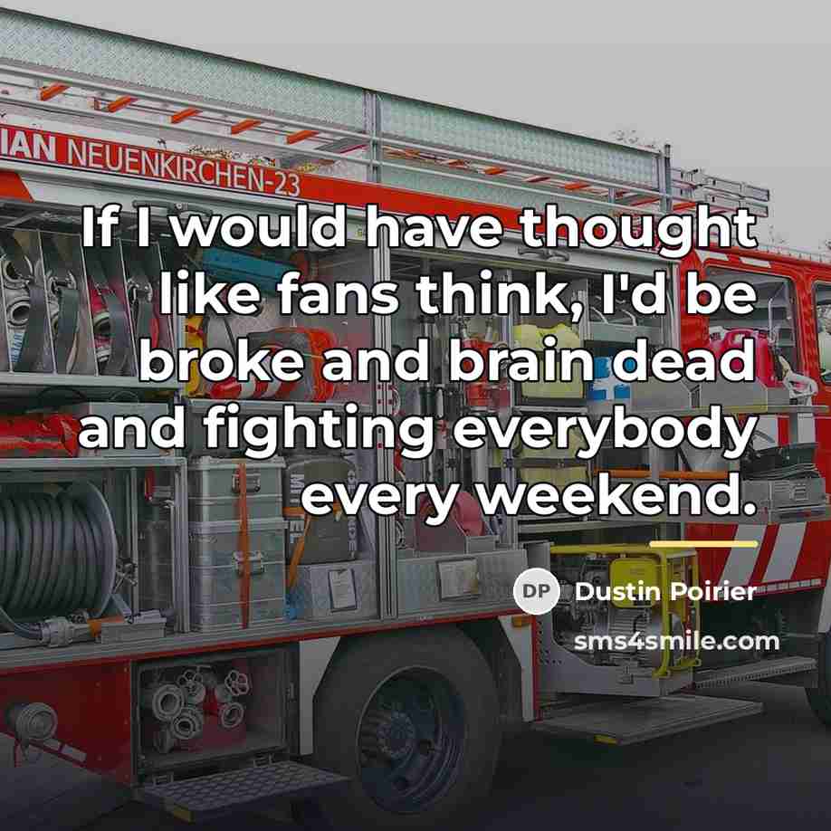 “If I would have thought like fans think, I'd be…” quote by Dustin Poirier