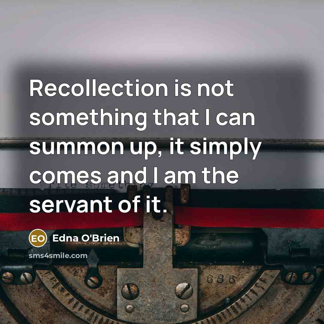 “Recollection is not something that I can summon up, it…” quote by Edna O'Brien