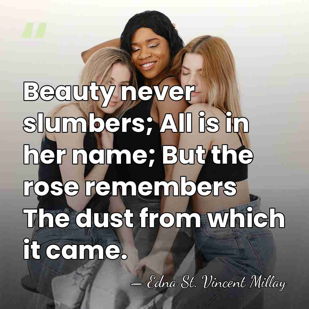 Beauty never slumbers; All is in her name; But the rose remembers&hellip; - Edna St. Vincent Millay