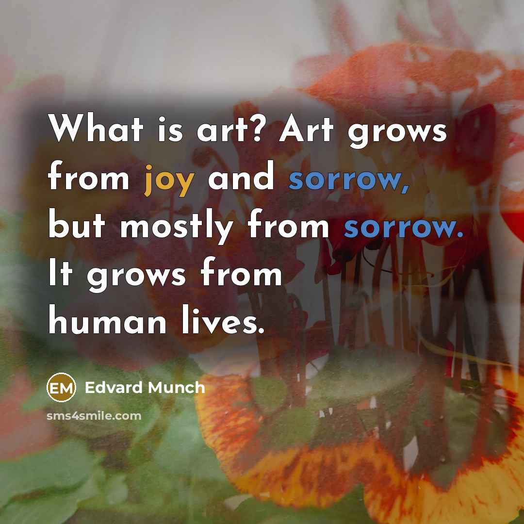 “What is art? Art grows from joy and sorrow, but…” quote by Edvard Munch