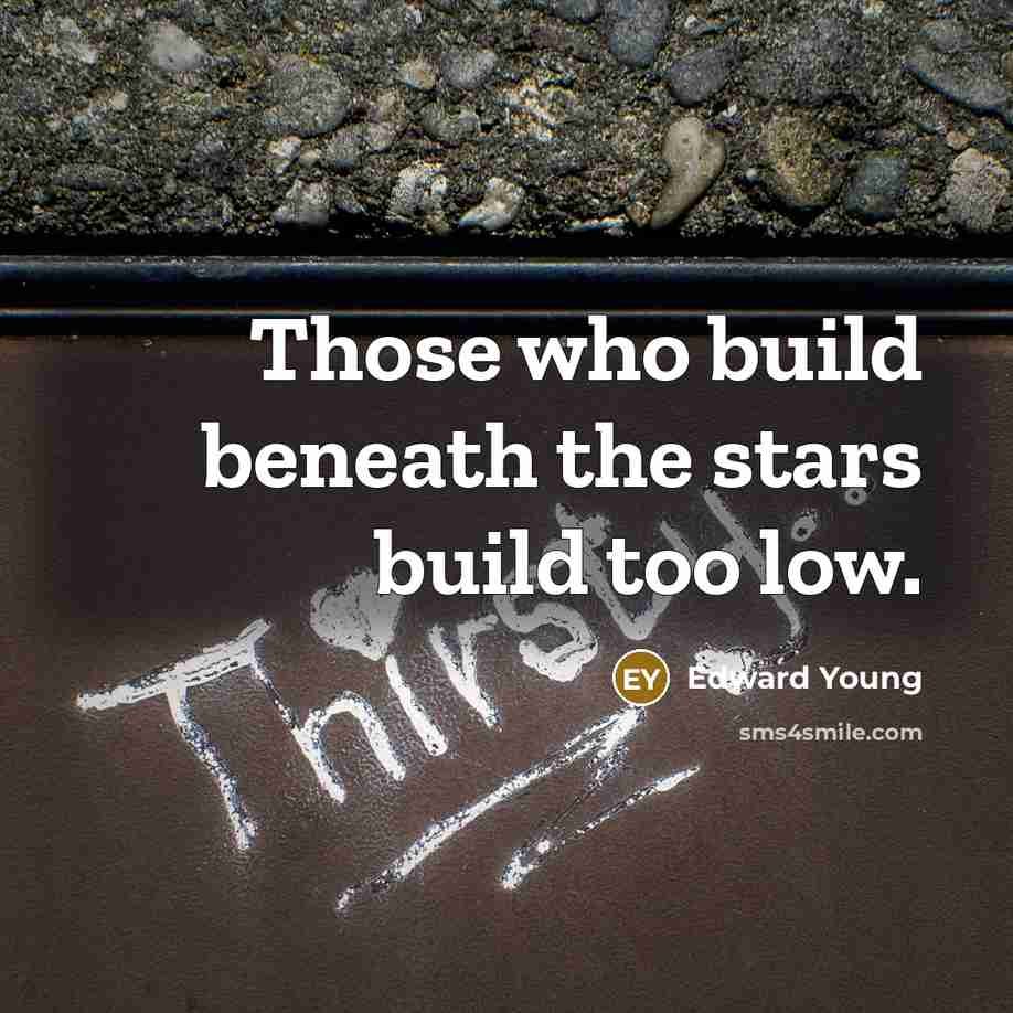 “Those who build beneath the stars build too low.…” quote by Edward Young