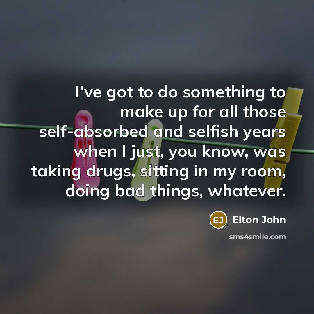 “I've got to do something to make up for all…” quote by Elton John