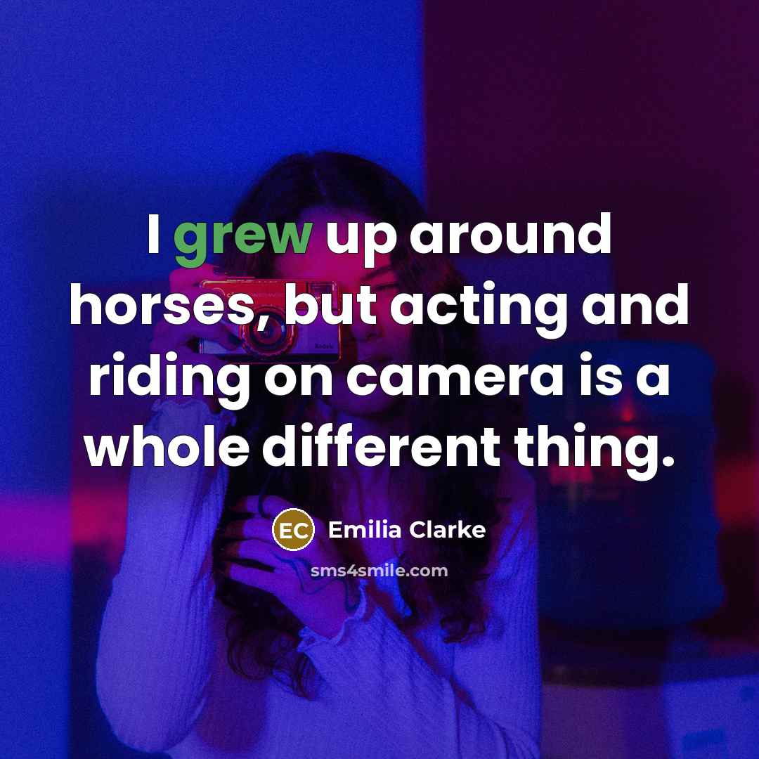 “I grew up around horses, but acting and riding on…” quote by Emilia Clarke