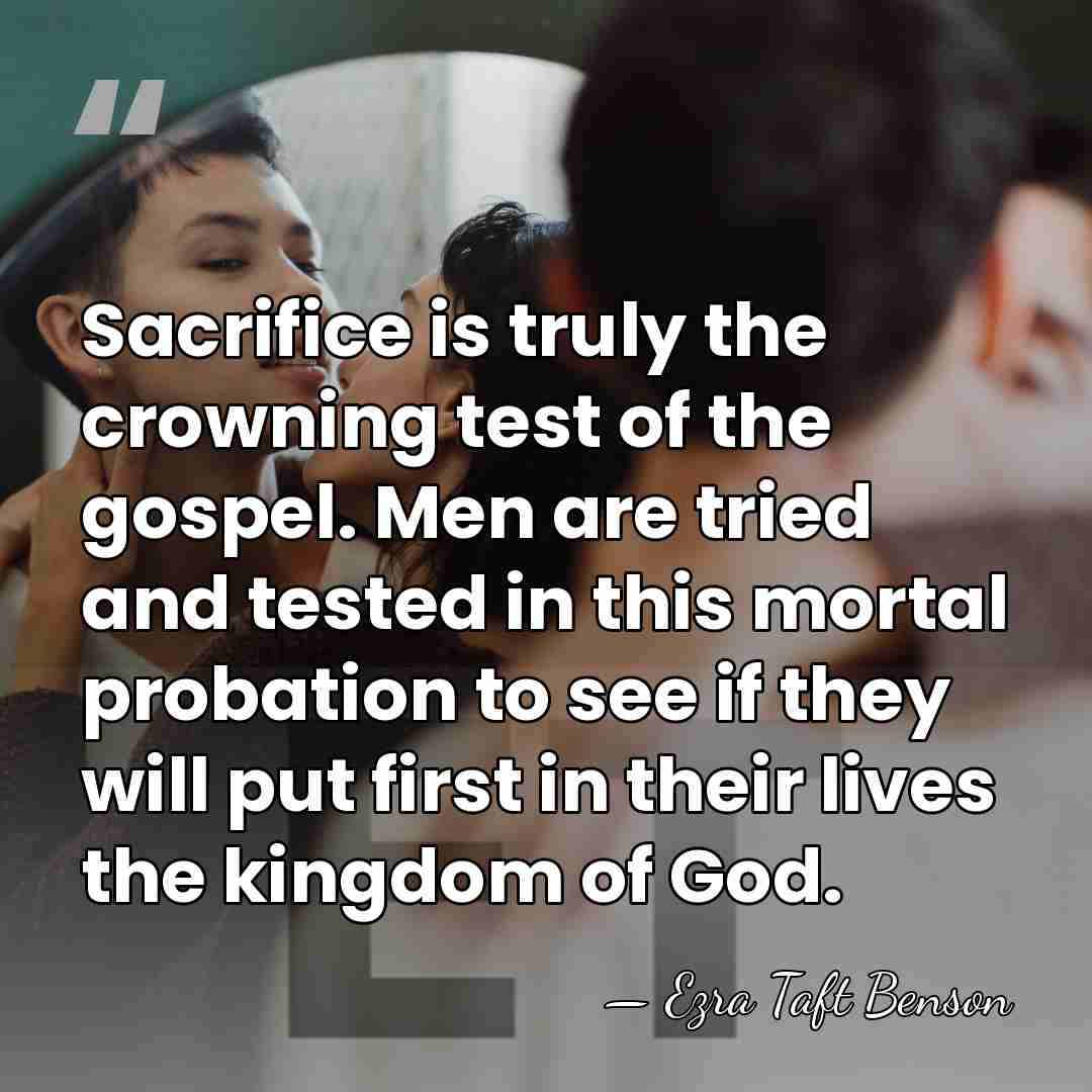 Sacrifice is truly the crowning test of the gospel. Men are tried&hellip; - Ezra Taft Benson