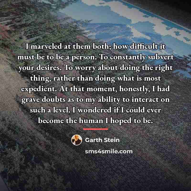 “I marveled at them both; how difficult it must be…” quote by Garth Stein