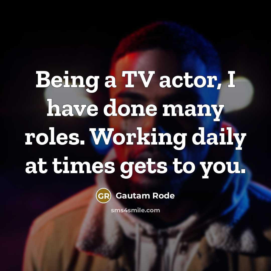 “Being a TV actor, I have done many roles. Working…” quote by Gautam Rode
