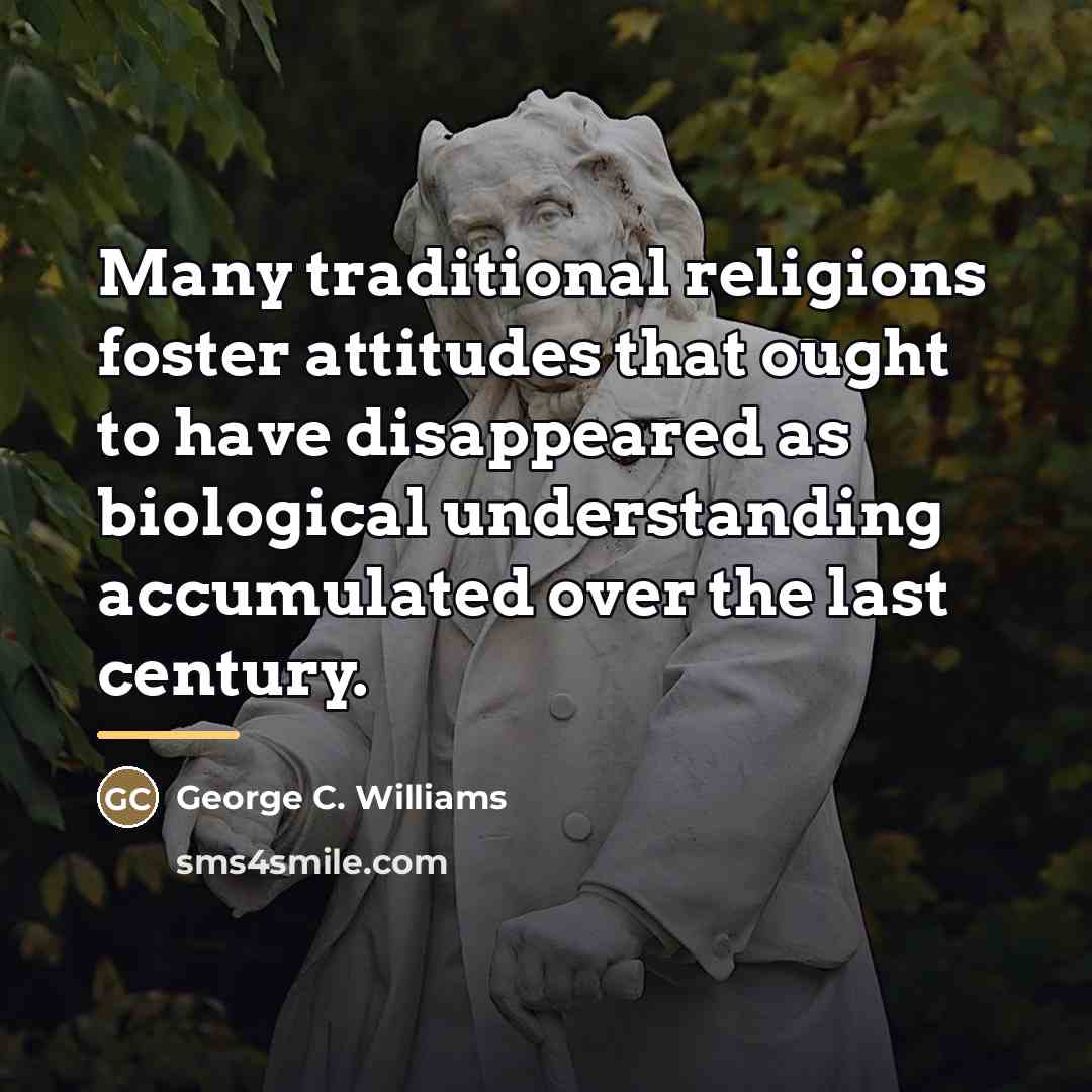 “Many traditional religions foster attitudes that ought to have disappeared…” quote by George C. Williams