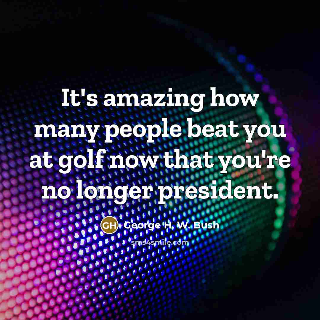 “It's amazing how many people beat you at golf now…” quote by George H. W. Bush