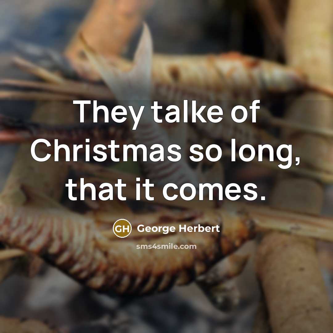 “They talke of Christmas so long, that it comes.…” quote by George Herbert