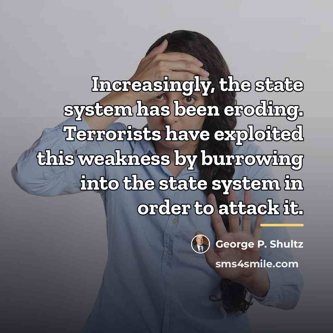 “Increasingly, the state system has been eroding. Terrorists have exploited…” quote by George P. Shultz
