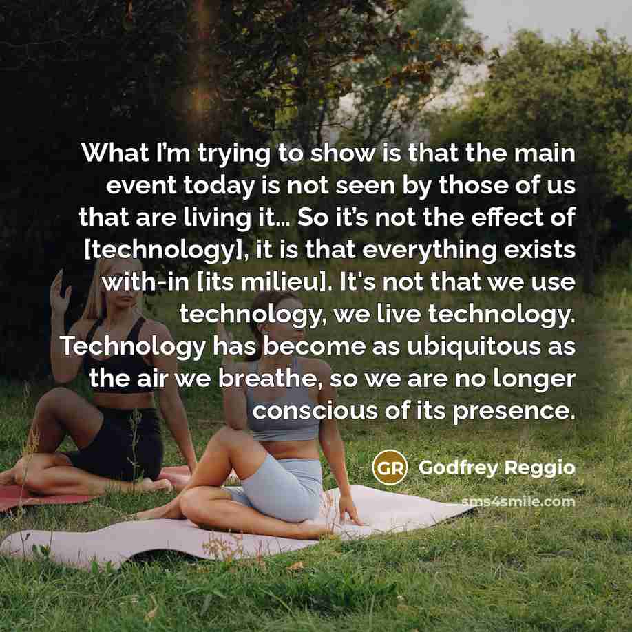 “What I’m trying to show is that the main event…” quote by Godfrey Reggio