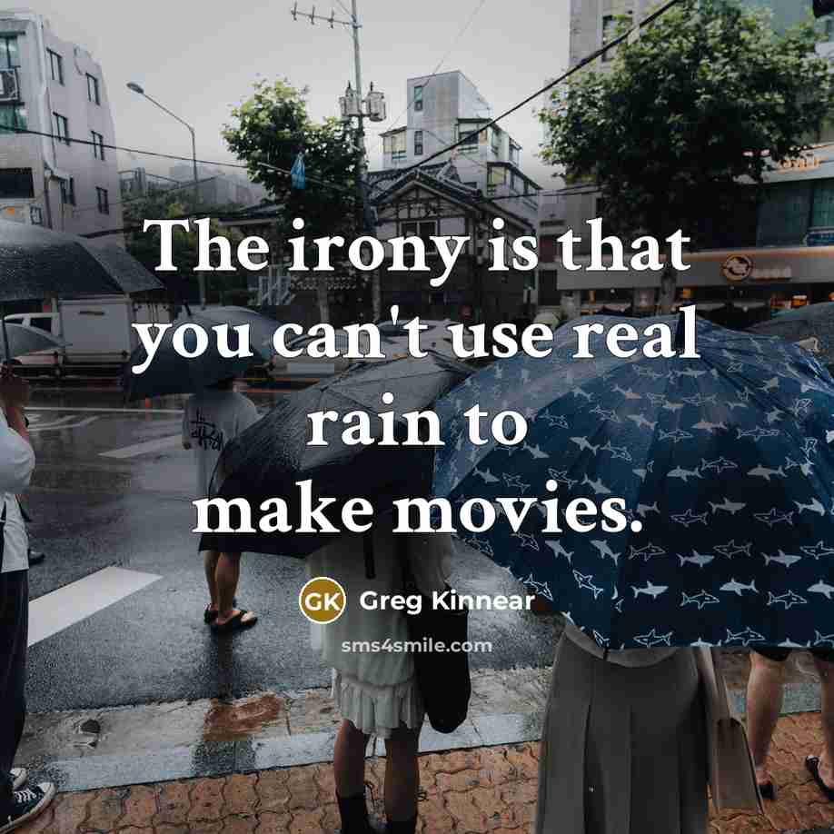 “The irony is that you can't use real rain to…” quote by Greg Kinnear
