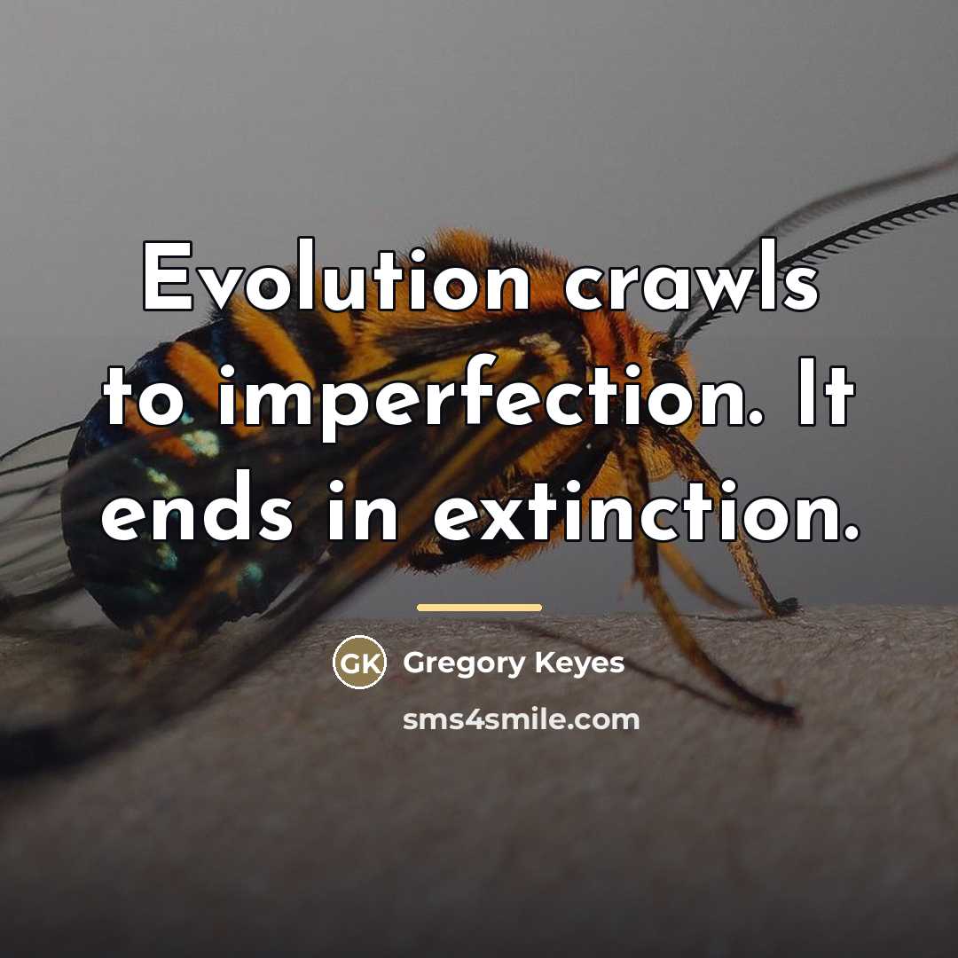 “Evolution crawls to imperfection. It ends in extinction.…” quote by Gregory Keyes
