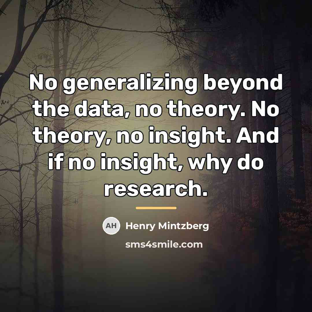 “No generalizing beyond the data, no theory. No theory, no…” quote by Henry Mintzberg
