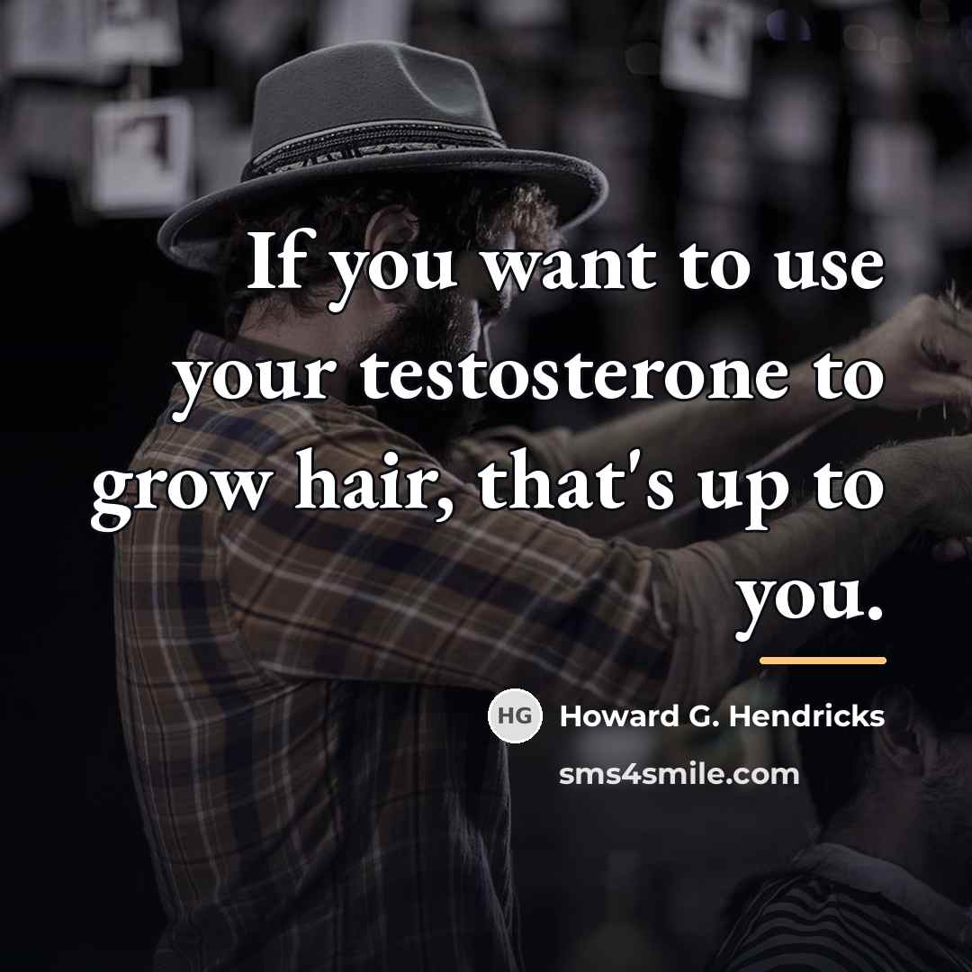 “If you want to use your testosterone to grow hair,…” quote by Howard G. Hendricks