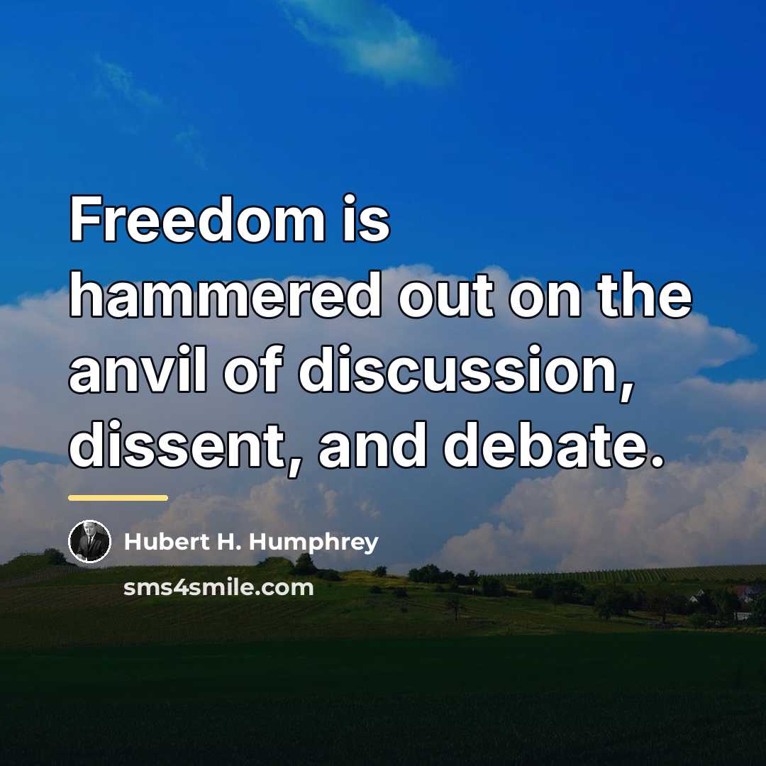 “Freedom is hammered out on the anvil of discussion, dissent,…” quote by Hubert H. Humphrey