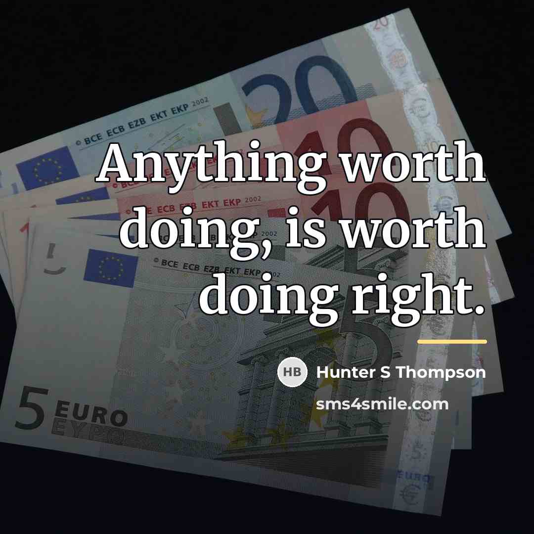 “Anything worth doing, is worth doing right.…” quote by Hunter S Thompson