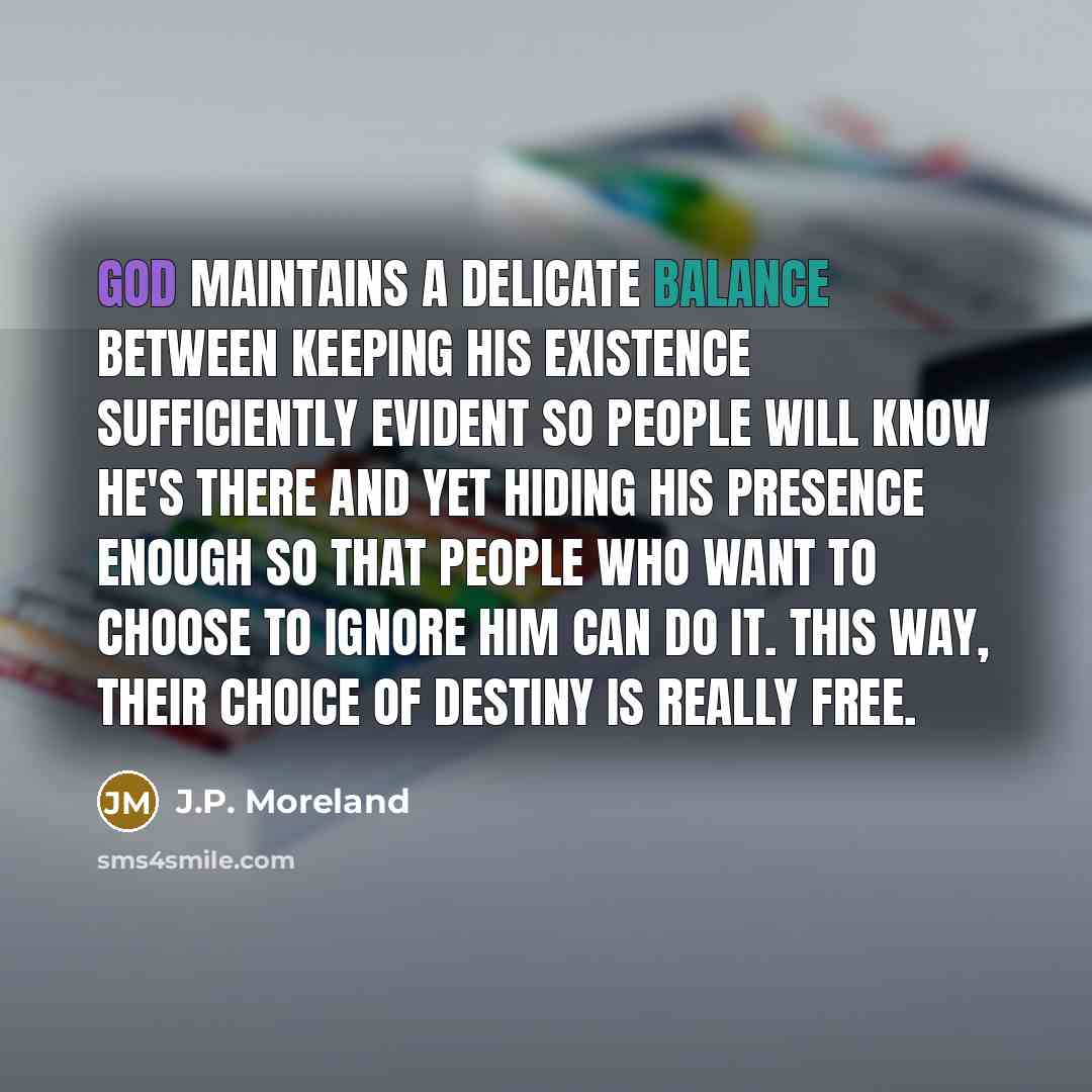 “God maintains a delicate balance between keeping his existence sufficiently…” quote by J.P. Moreland