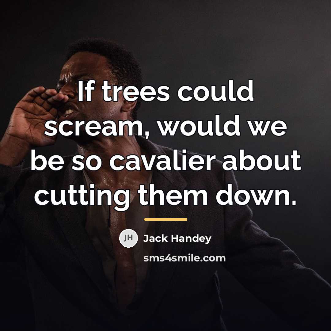 “If trees could scream, would we be so cavalier about…” quote by Jack Handey